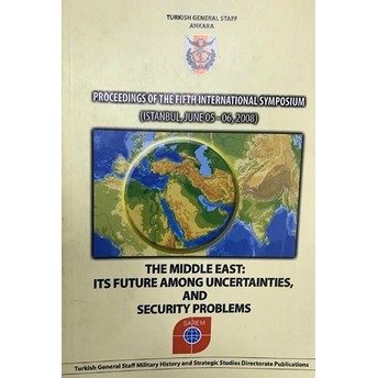 Proceedings Of The Fifth International Symposium : The Middle East : Its Future Among Uncertainties, And Security Problems Kolektif