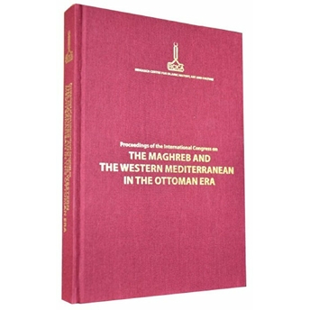 Proceedings Of The International Congress On The Maghreb And The Western Mediterranean In The Ottoman Era Rabat, 12-14 November 2009 Ciltli Kolektif