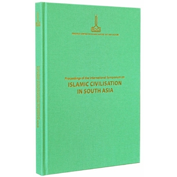 Proceedings Of The International Symposium On Islamic Civilisation In South Asia: Dhaka, 16-18 November 2008 Kolektif