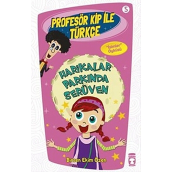 Profesör Kip Ile Türkçe 5 - Harikalar Parkında Serüven Birsen Ekim Özen