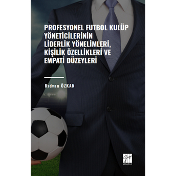 Profesyonel Futbol Kulüp Yöneticilerinin Liderlik Yönelimleri,Kişilik Özellikleri Ve Empati Düzeyleri Rıdvan Özkan