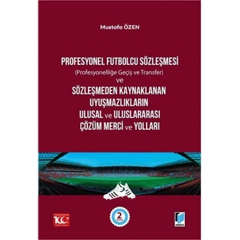 Profesyonel Futbolcu Sözleşmesi Ve Sözleşmeden Kaynaklanan Uyuşmazlıkların Ulusal Ve Uluslararası Çözüm Merci Ve Yolları Mustafa Özen