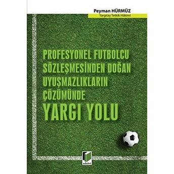 Profesyonel Futbolcu Sözleşmesinden Doğan Uyuşmazlıkların Çözümünde Yargı Yolu Peyman Hürmüz