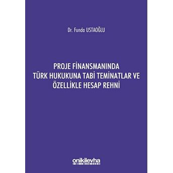 Proje Finansmanında Türk Hukukuna Tabi Teminatlar Ve Özellikle Hesap Rehni Funda Ustaoğlu