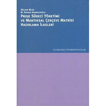 Proje Süreci Yönetimi Ve Mantıksal Çerçeve Matrisi Hazırlama Ilkeleri Gülhan Bilen