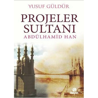 Projeler Sultanı Abdülhamid Han Yusuf Güldür