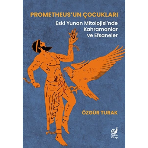 Prometheus’un Çocukları (Eski Yunan Mitolojisi’nde Kahramanlar Ve Efsaneler) Özgür Turak