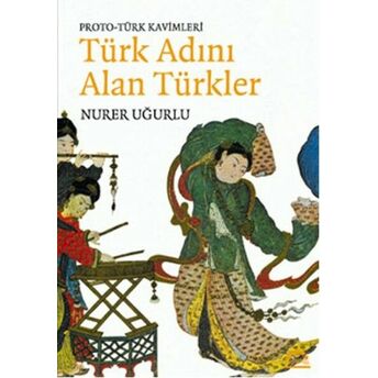 Proto-Türk Kavimleri Türk Adını Alan Türkler Nurer Uğurlu