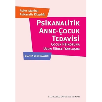 Psikanalitik Anne - Çocuk Tedavisi - Çocuk Psikozuna Uzun Süerli Yaklaşım Bianca Lechevalier