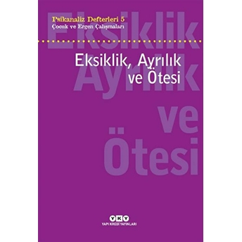 Psikanaliz Defterleri 5 - Çocuk Ve Ergen Çalışmaları Eksiklik, Ayrılık Ve Ötesi Neşlıhan Zabcı