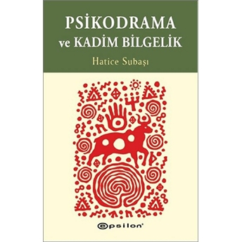 Psikodrama Ve Kadim Bilgelik Hatice Subaşı