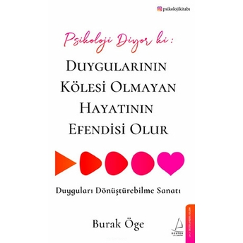 Psikoloji Diyor Ki: Duygularının Kölesi Olmayan Hayatının Efendisi Olur Burak Öge