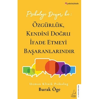 Psikoloji Diyor Ki: Özgürlük, Kendini Doğru Ifade Etmeyi Başaranlarındır Burak Öge