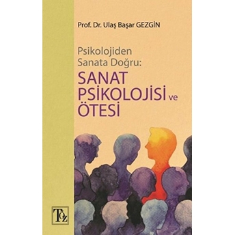 Psikolojiden Sanata Doğru - Sanat Psikolojisi Ve Ötesi Ulaş Başar Gezgin