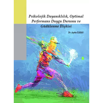 Psikolojik Dayanıklılık, Optimal Performans Duygu Durumu Ve Güdülenme Ilişkisi Aydın Ilhan