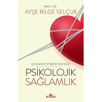 Psikolojik Sağlamlık - Çocuktan Yetişkine Her Yaşta Ayşe Bilge Selçuk