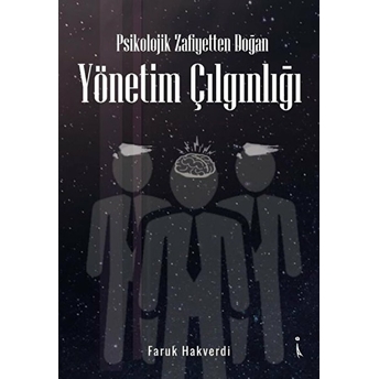 Psikolojik Zafiyetten Doğan Yönetim Çılgınlığı - Faruk Hakverdi