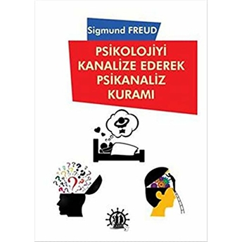 Psikolojiyi Kanalize Ederek Psikanaliz Kuramı Sigmund Freud