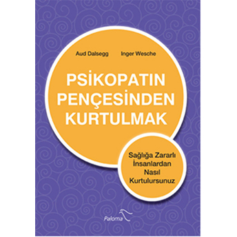 Psikopatın Pençesinden Kurtulmak Sağlığa Zararlı Insanlardan Nasıl Kurtulursunuz Aud Dalsegg