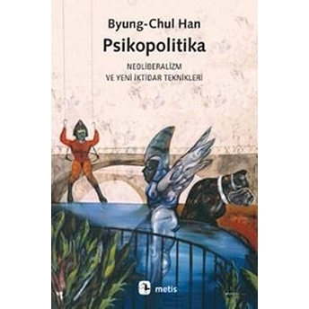 Psikopolitika: Neoliberalizm Ve Yeni Iktidar Teknikleri Byung-Chul Han