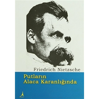 Putların Alacakaranlığında Friedrich Wilhelm Nietzsche