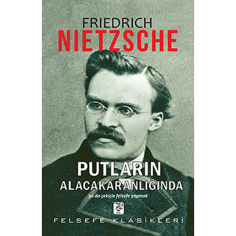 Putların Alacakaranlığında Friedrich Wilhelm Nietzsche