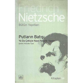 Putların Batışı Ya Da Çekiçle Nasıl Felsefe Yapılır Friedrich Wilhelm Nietzsche,Friedrich Nietzsche