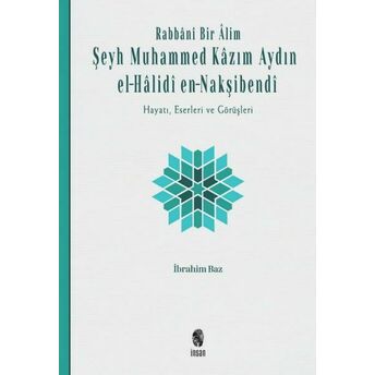 Rabbânî Bir Âlim: Şeyh Muhammed Kâzım Aydın El-Hâlidî En-Nakşibendî Ibrahim Baz