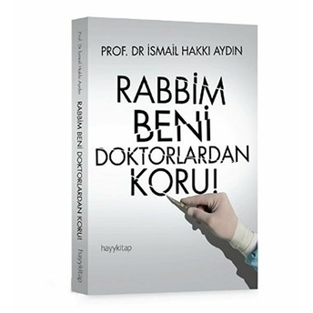 Rabbim Beni Doktorlardan Koru! Ismail Hakkı Aydın