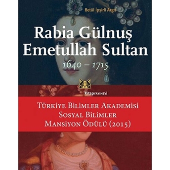 Rabia Gülnuş Emetullah Sultan 1640-1715 Betül Ipşirli Argıt