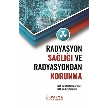 Radyasyon Sağlığı Ve Radyasyondan Korunma - Mustafa Korkmaz - Şeyda Çolak