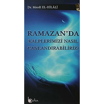 Ramazan'Da Kalplerimizi Nasıl Canlandırabiliriz? Mecdi El-Hilali