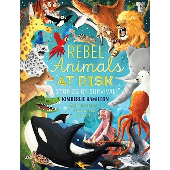 Rebel Animals At-Risk: Stories Of Survival Kimberlie Hamilton