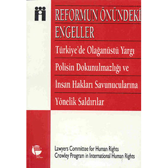 Reformun Önündeki Engeller Türkiye'de Olağanüstü Yargı, Polisin Dokunulmazlığı Ve Insan Hakları Savunucularına Yönelik Saldırılar-Kolektif