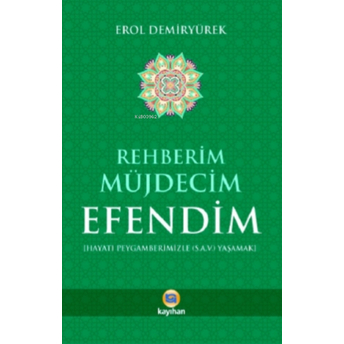 Rehberim Müjdecim Efendim ;Hayatı Peygamberimizle (S.a.v) Yaşamak Erol Demiryürek