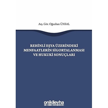 Rehinli Eşya Üzerindeki Menfaatlerin Sigortalanması Ve Hukuki Sonuçları - Oğuzhan Ünsal