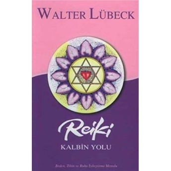 Reiki Kalbin Yolu Beden, Zihin Ve Ruhu Iyileştirme Metodu Walter Lübeck