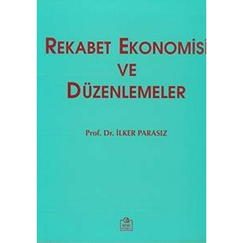 Rekabet Ekonomisi Ve Düzenlemeler-M. Ilker Parasız