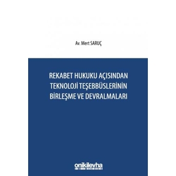 Rekabet Hukuku Açısından Teknoloji Teşebbüslerinin Birleşme Ve Devralmaları Mert Saruç