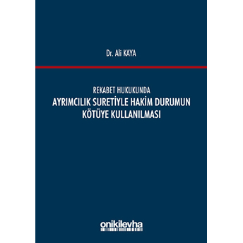 Rekabet Hukukunda Ayrımcılık Suretiyle Hakim Durumun Kötüye Kullanılması - Ali Kaya