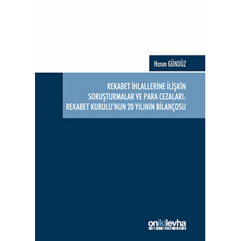 Rekabet Ihlallerine Ilişkin Soruşturmalar Ve Para Cezaları: Rekabet Kurulu'nun 20 Yılının Bilançosu