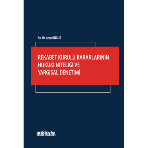 Rekabet Kurulu Kararlarının Hukuki Niteliği Ve Yargısal Denetimi Arzu Ongur