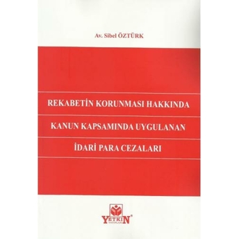 Rekabetin Korunması Hakkında Kanun Kapsamında Uygulanan Idari Para Cezaları Sibel Öztürk