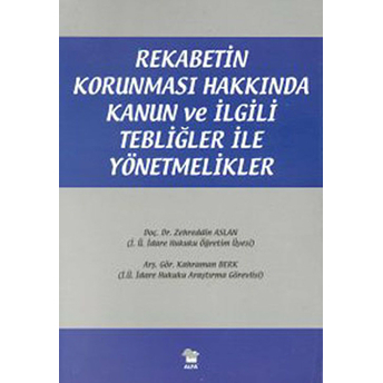 Rekabetin Korunması Hakkında Kanun Ve Ilgili Tebliğler Ile Yönetmelikler Zehreddin Aslan