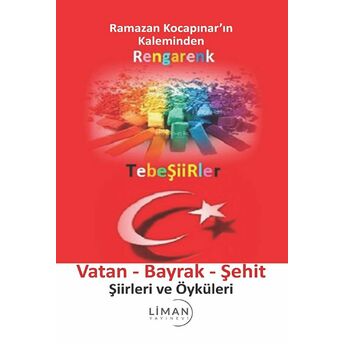 Rengarenk Tebeşiirler: Vatan - Bayrak - Şehit Şiirleri Ve Öyküleri Ramazan Kocapınar