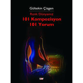 Renk Dünyamız - 101 Kompozisyon 101 Yorum Gültekin Çizgen