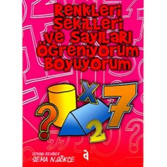 Renkleri Şekilleri Ve Sayıları Öğreniyorum Boyuyorum Sema N. Gökçe