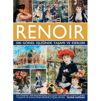 Renoir - 500 Görsel Eşliğinde Yaşamı Ve Eserleri Susie Hodge