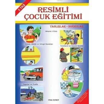 Resimli Çocuk Eğitimi (5 Yaş); Yanlışlar - Doğrularyanlışlar - Doğrular Mürşide Uysal