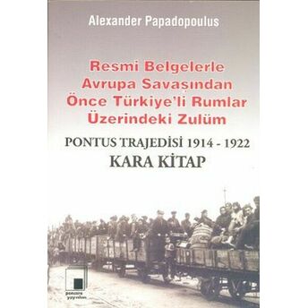 Resmi Belgelerle Avrupa Savaşından Önce Türkiye'li Rumlar Üzerindeki Zulüm / Pontus Trajedisi 1914-1 Alexander Papadopoulus